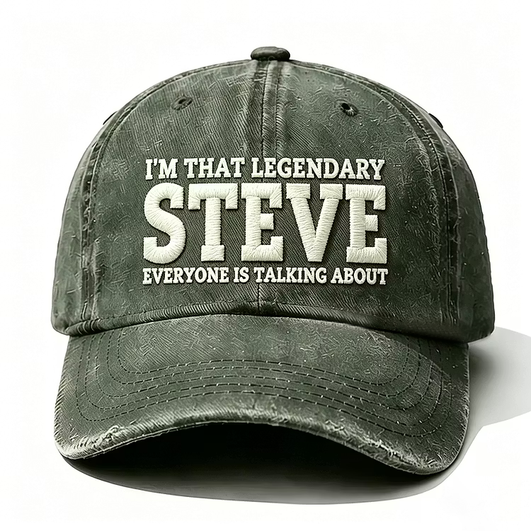 I'm That Legendary Steve Everyone Is Talking About Embroidery Cap