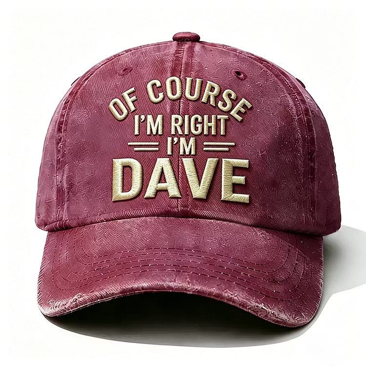 Of Course I'm Right I'm Dave Embroidery Cap