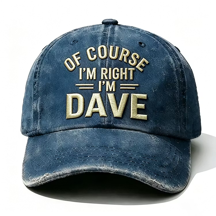 Of Course I'm Right I'm Dave Embroidery Cap