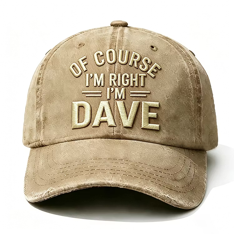 Of Course I'm Right I'm Dave Embroidery Cap