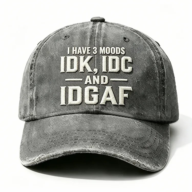 I Have 3 Moods Idk Idc And Idgaf Embroidery Cap