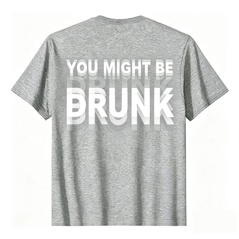 "You Might Be Drunk" T-shirt