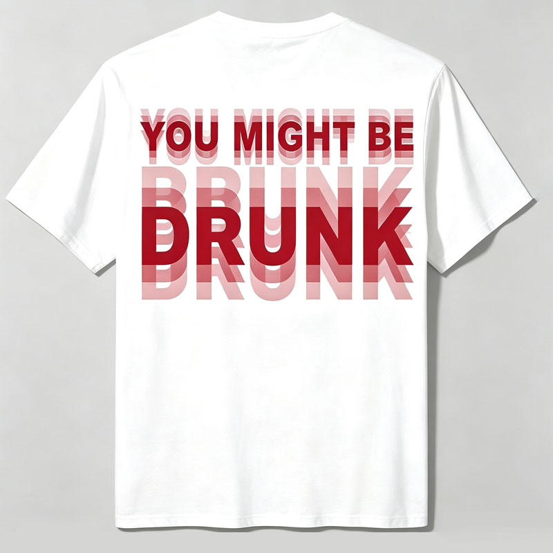 "You Might Be Drunk" T-shirt