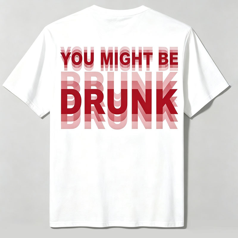 "You Might Be Drunk" T-shirt