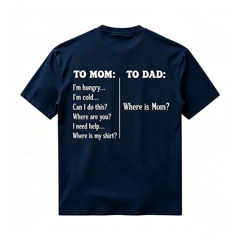 To Mom To Dad Funny Mothers Day Dad Where Is Mom T-Shirt