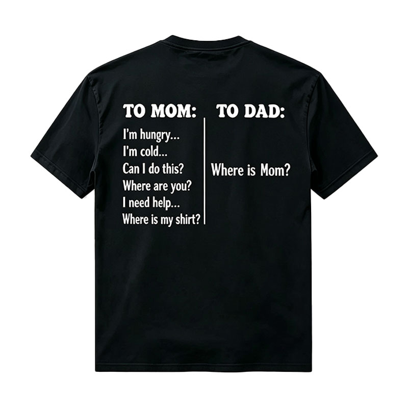 To Mom To Dad Funny Mothers Day Dad Where Is Mom T-Shirt