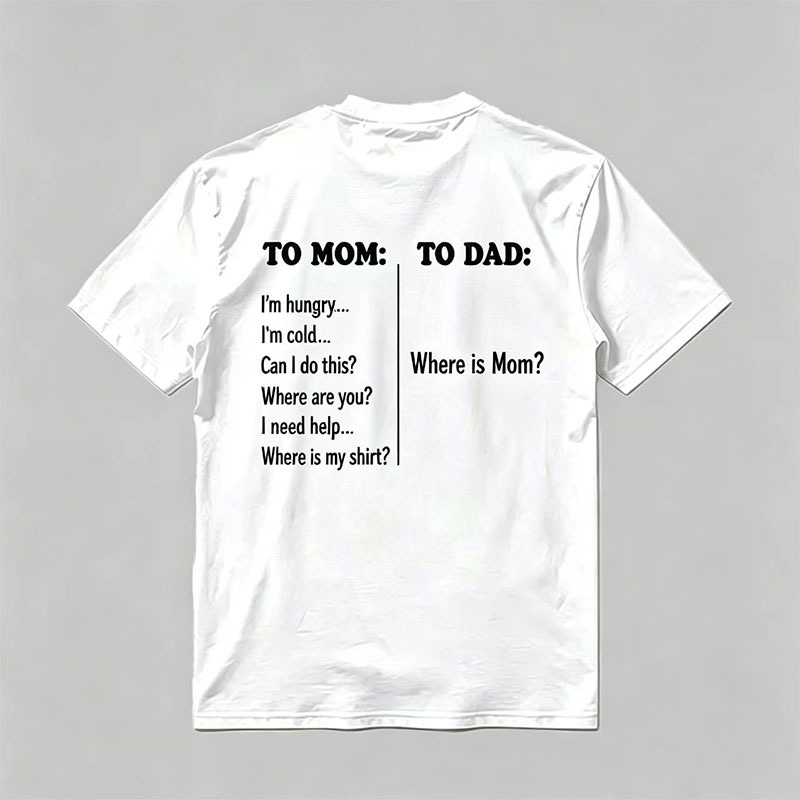 To Mom To Dad Funny Mothers Day Dad Where Is Mom T-Shirt