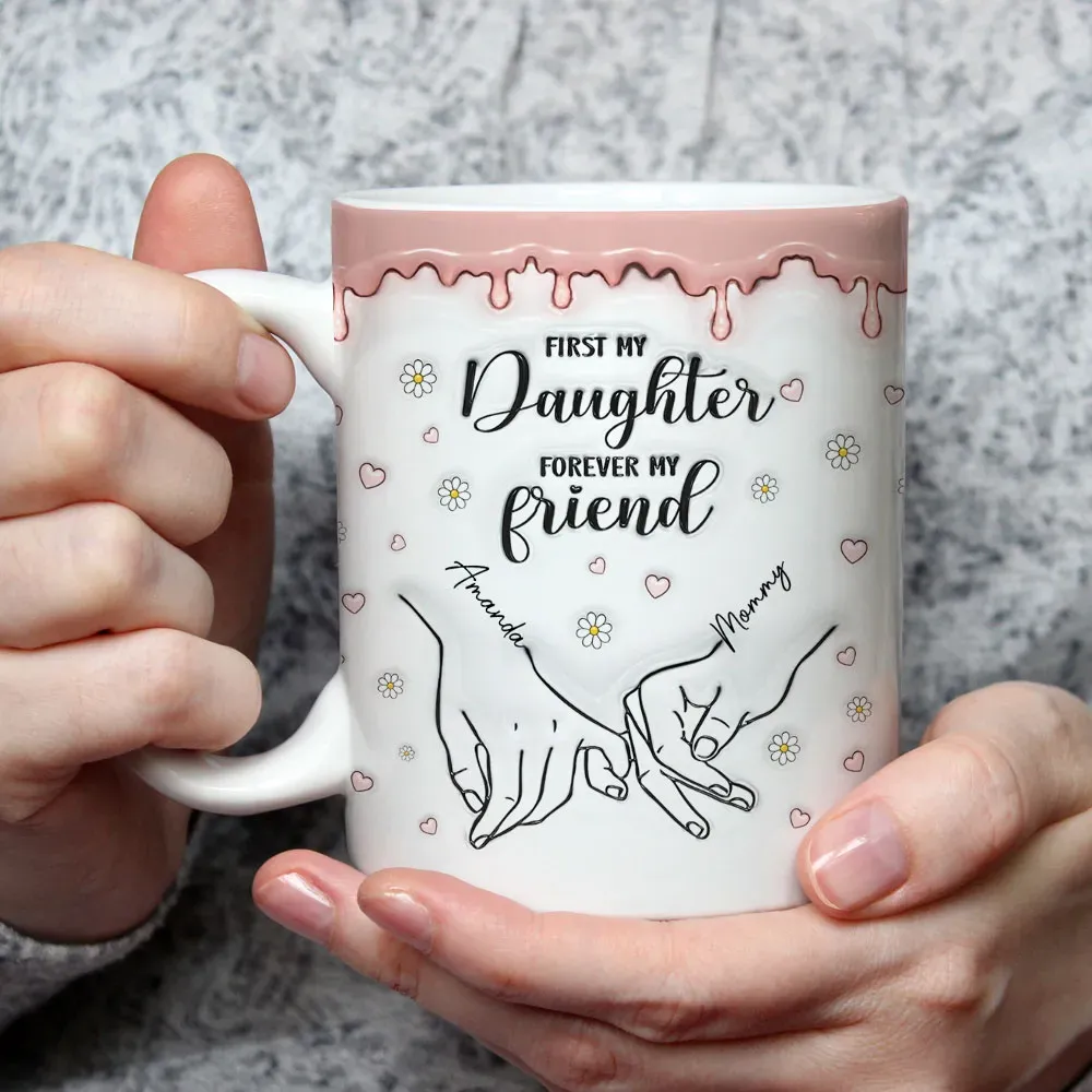 First My Daughter Forever My Friend - Personalized Custom 3D Inflated Effect Mug