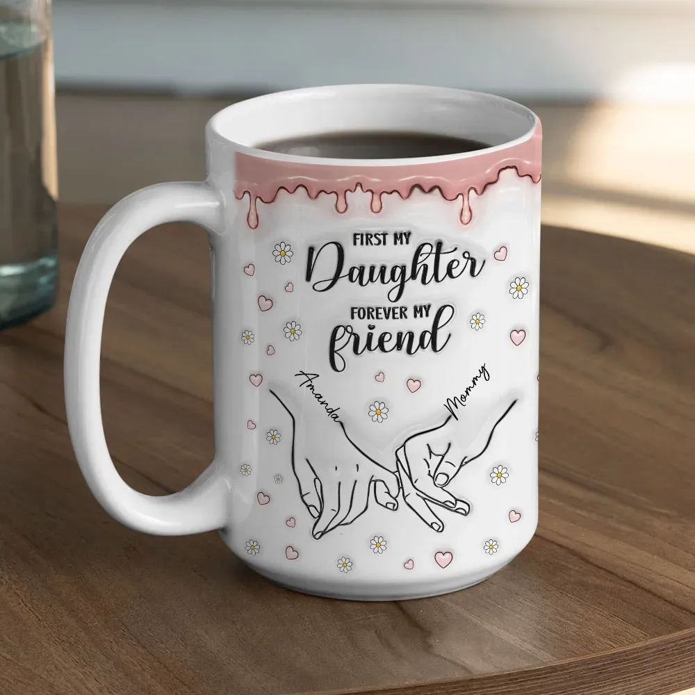 First My Daughter Forever My Friend - Personalized Custom 3D Inflated Effect Mug