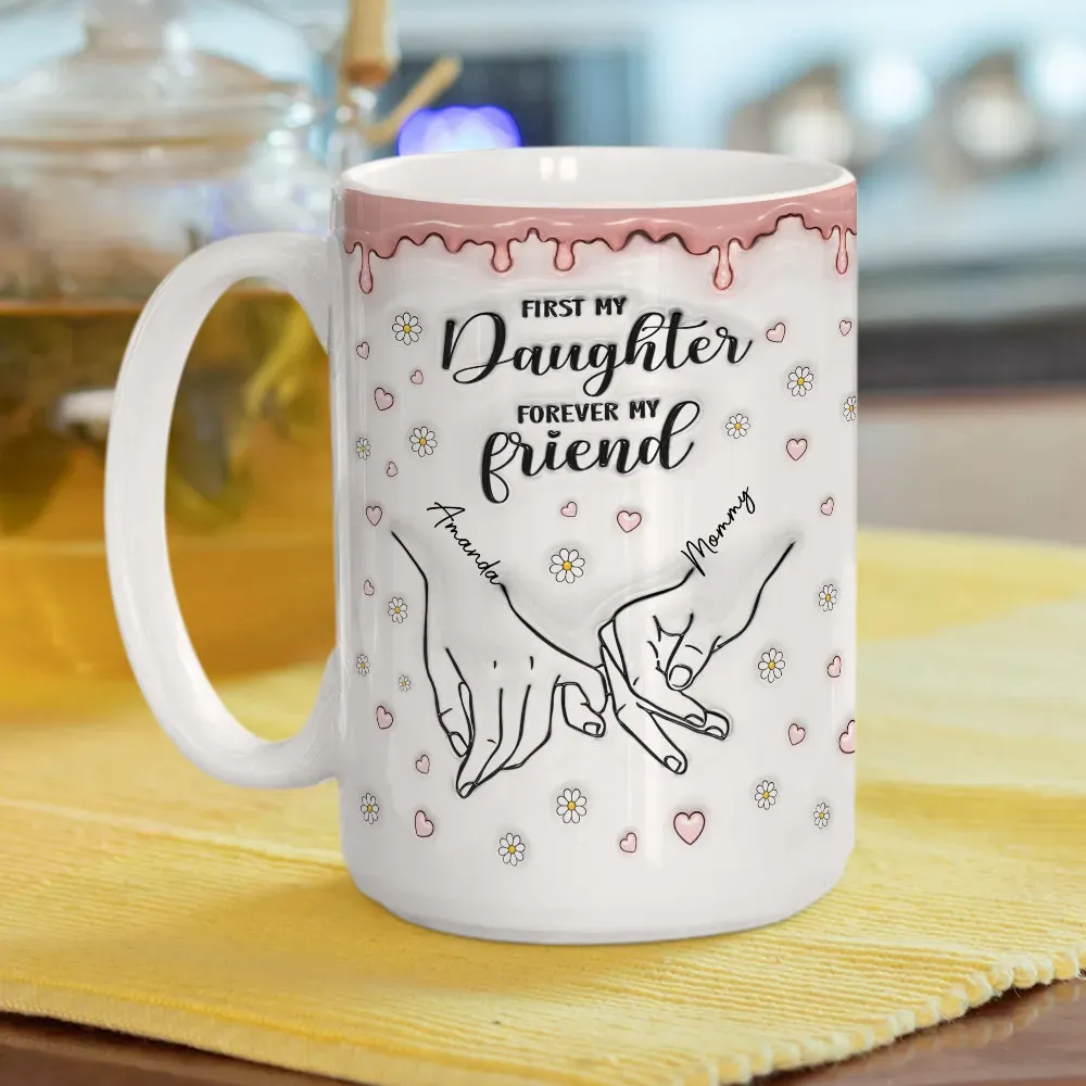 First My Daughter Forever My Friend - Personalized Custom 3D Inflated Effect Mug