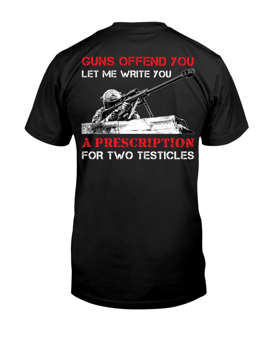 Guns Offend You Let Me Write You A Prescription For Two Testicles Classic T-Shirt