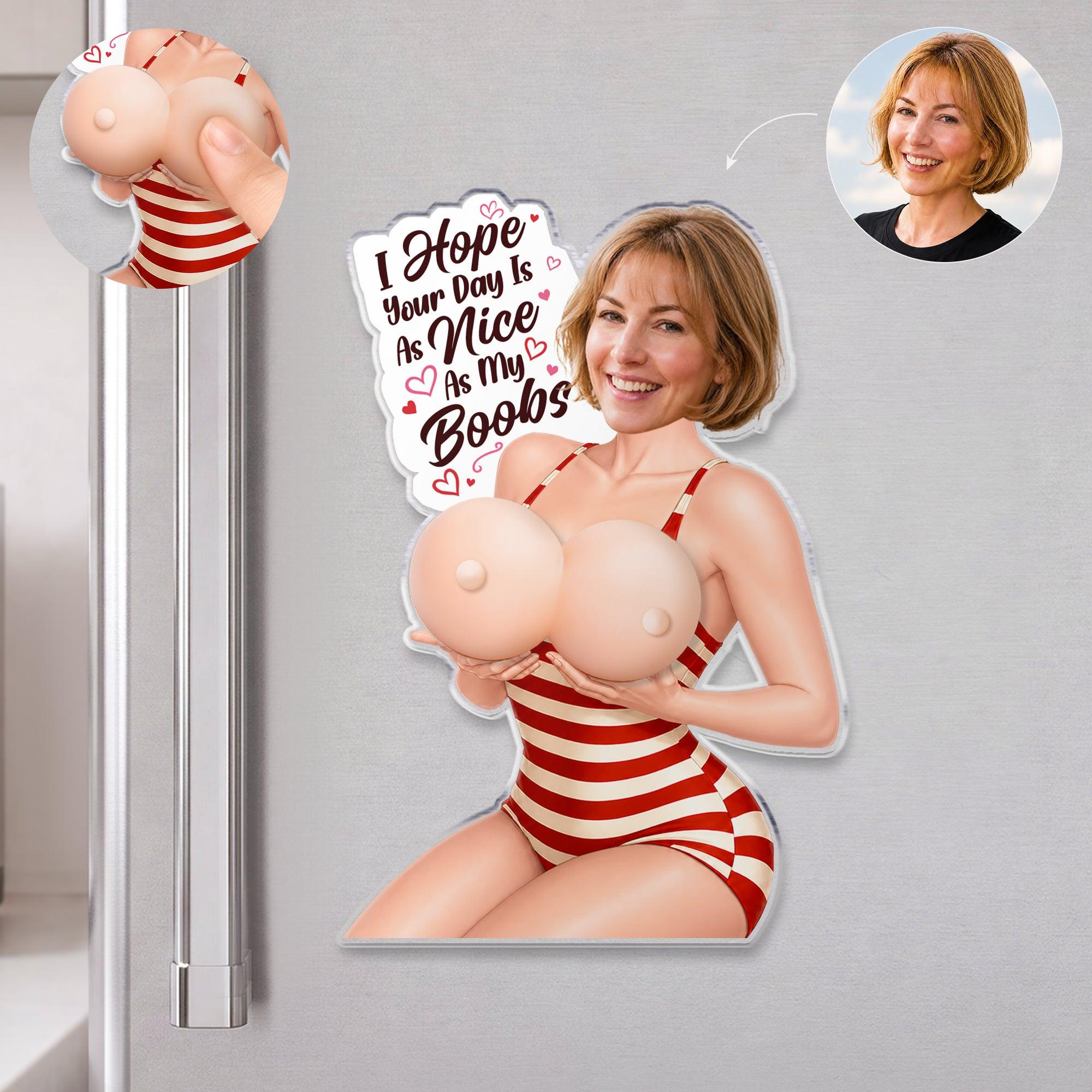 Funny Personalised Couple Gifts - I Hope Your Day Is As Nice As My Boobs Squishy Acrylic Magnet
