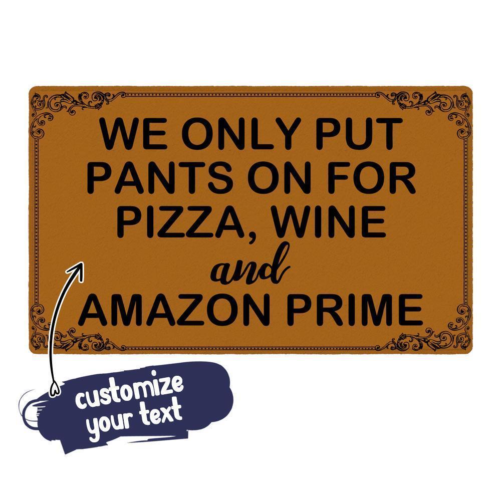 Customize Your Text Doormat-Personalized Text We Only Put Pants On For Pizza Wine