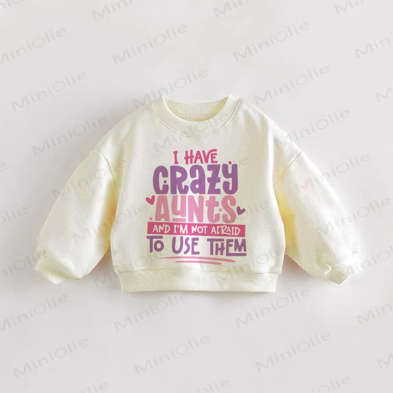 I HAVE CRAZY AUNTS AND I'M NOT AFRAID NOT USE THEM Baby Toddler Sweatshirt - Cream - 3-5T - image 1