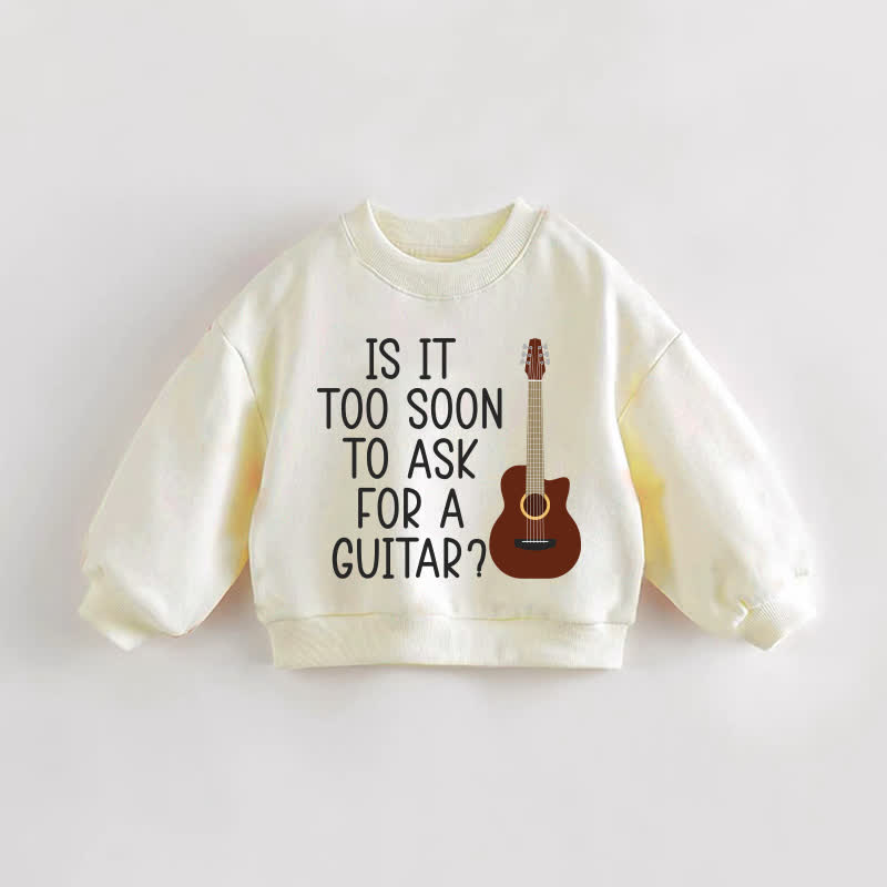 IS IT TOO SOON TO ASK FOR A GUITAR Baby Toddler Cream Sweatshirt - Cream - 3-5T - image 1