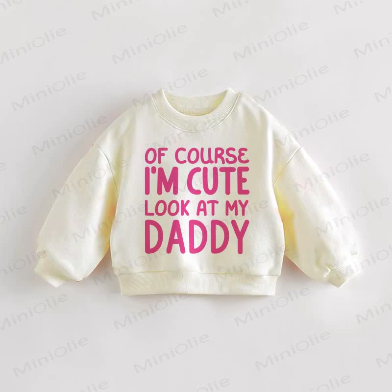 OF COURSE I'M CUTE LOOK AT MY DADDY Baby Toddler Cream Sweatshirt - Cream - 3-5T - image 1