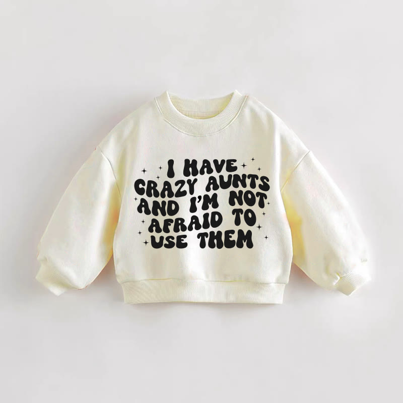 I HAVE CRAZY AUNTS AND I'M NOT AFRAID TO USE THEM Baby Toddler Sweatshirt - Cream - 3-5T - image 1