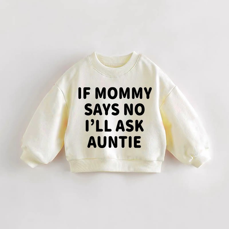 IF MOMMY SAYS NO I'ILL ASK AUNTIE Baby Toddler Sweatshirt - Cream - 3-5T - image 1