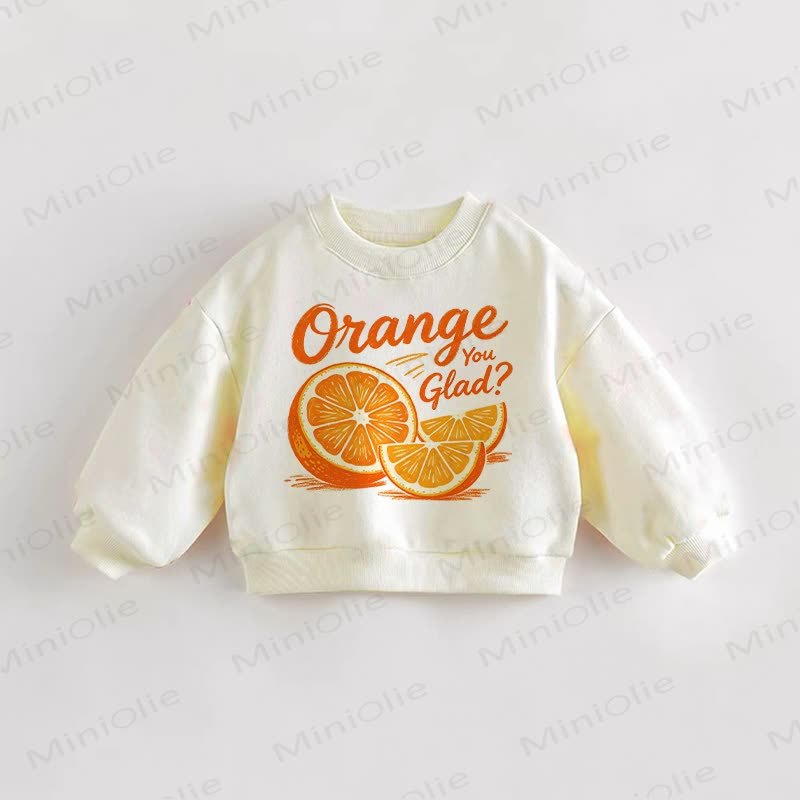 ORANGE YOU GLAD? Baby Toddler Sweatshirt - Cream - 3-5T - image 1