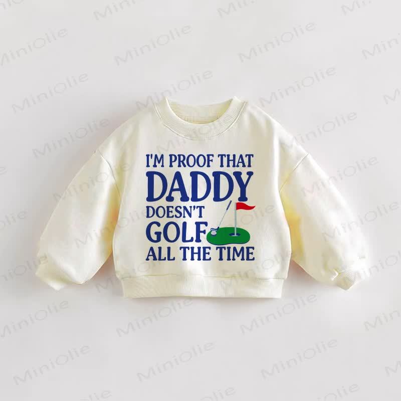I'M PROOF THAT DADDY DOESN'T GOLF ALL THE TIME Baby Toddler Slogan Cream Sweatshirt - Cream - 3-5T - image 1