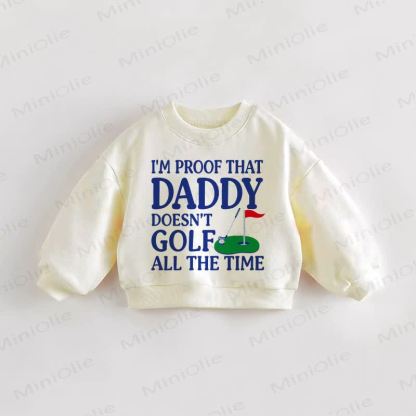 I'M PROOF THAT DADDY DOESN'T GOLF ALL THE TIME Baby Toddler Slogan Cream Sweatshirt - Cream - 3-5T - image 1