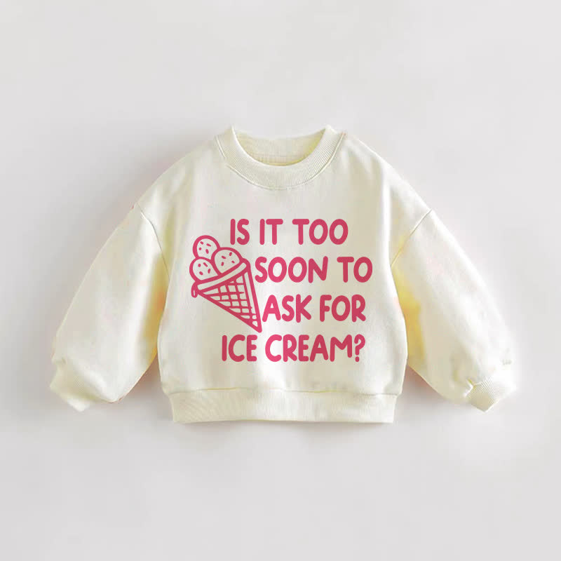 IS IT TOO SOON TO ASK FOR ICE CREAM? Baby Toddler Cream Sweatshirt - Cream - 3-5T - image 1