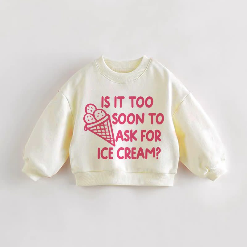 IS IT TOO SOON TO ASK FOR ICE CREAM? Baby Toddler Cream Sweatshirt - Cream - 3-5T - image 1