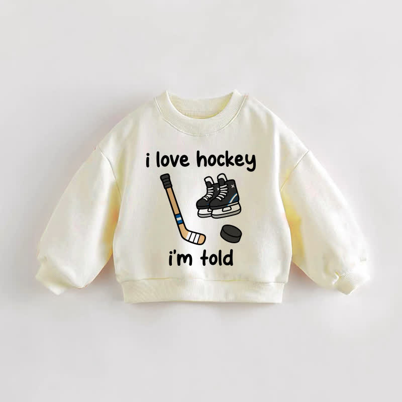I LOVE HOCKEY I'M TOLD Baby Toddler Cream Sweatshirt - Cream - 3-5T - image 1