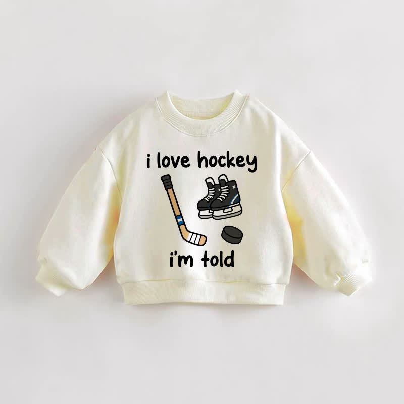 I LOVE HOCKEY I'M TOLD Baby Toddler Cream Sweatshirt - Cream - 3-5T - image 1