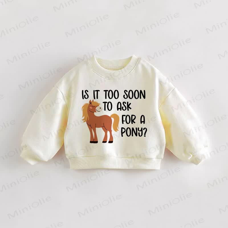 IS IT TOO SOON TO ASK FOR A PONY? Baby Toddler Sweatshirt - Cream - 3-5T - image 1