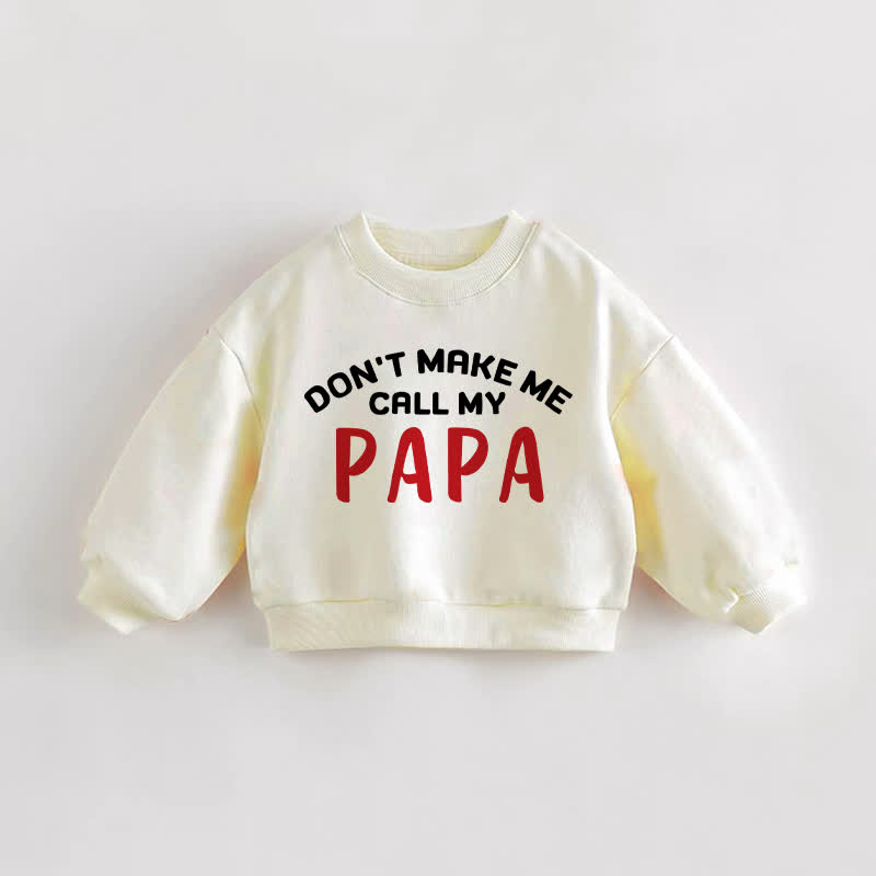 DON'T MAKE ME CALL MY PAPA Baby Toddler Cream Sweatshirt - Cream - 3-5T - image 1