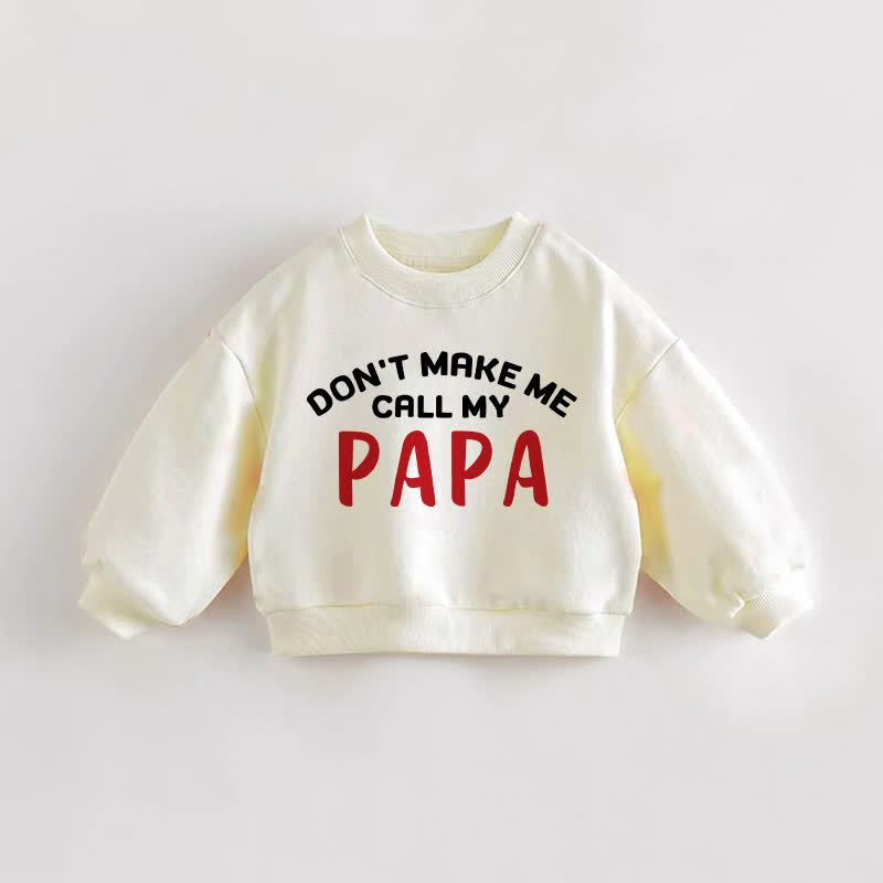 DON'T MAKE ME CALL MY PAPA Baby Toddler Cream Sweatshirt - Cream - 3-5T - image 1