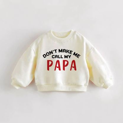DON'T MAKE ME CALL MY PAPA Baby Toddler Cream Sweatshirt - Cream - 3-5T - image 1