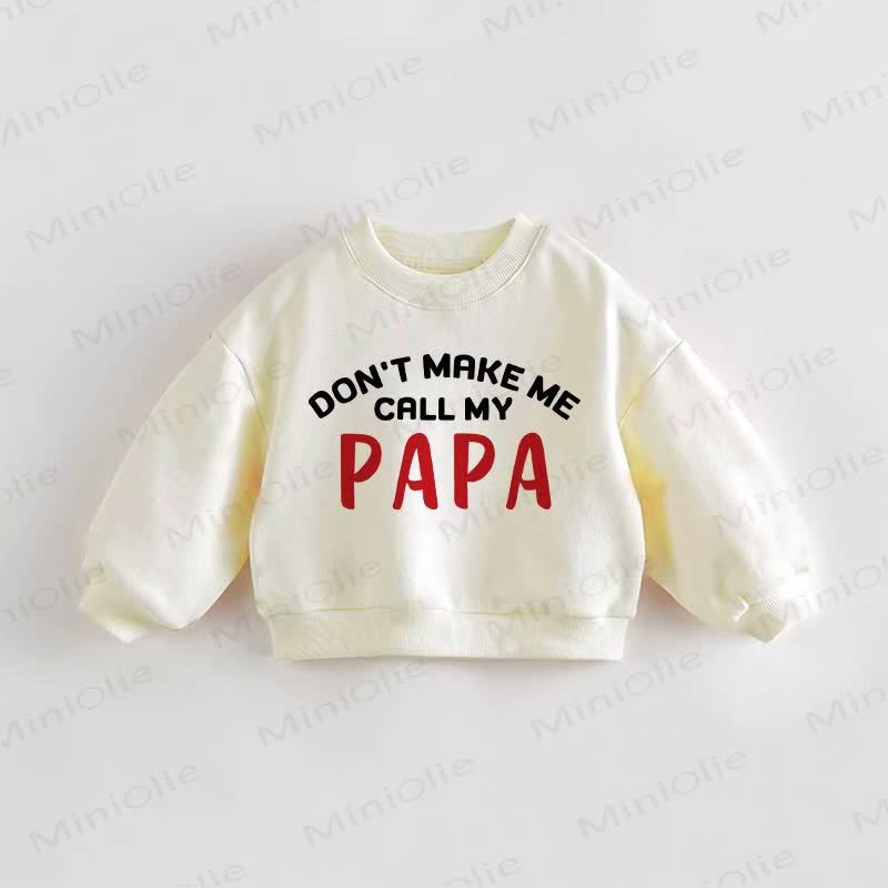 DON'T MAKE ME CALL MY PAPA Baby Toddler Cream Sweatshirt - Cream - 3-5T - image 1