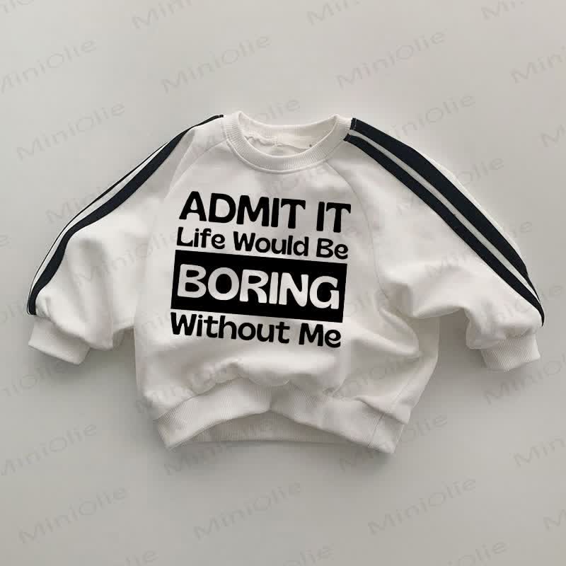 ADMIT IT LIFE WOULD BE BORING WITHOUT ME Baby White Sweatshirt - White - 2-3T - image 1