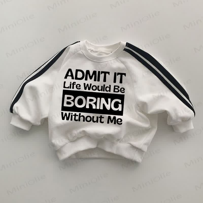 ADMIT IT LIFE WOULD BE BORING WITHOUT ME Baby White Sweatshirt - White - 2-3T - image 1