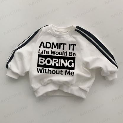 ADMIT IT LIFE WOULD BE BORING WITHOUT ME Baby White Sweatshirt - White - 2-3T - image 1