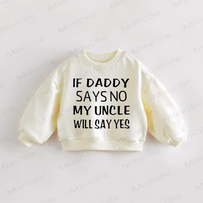 IF DADDY SAYS NO MY UNCLE WILL SAY YES Baby Toddler Sweatshirt - Cream - 3-5T - image 1