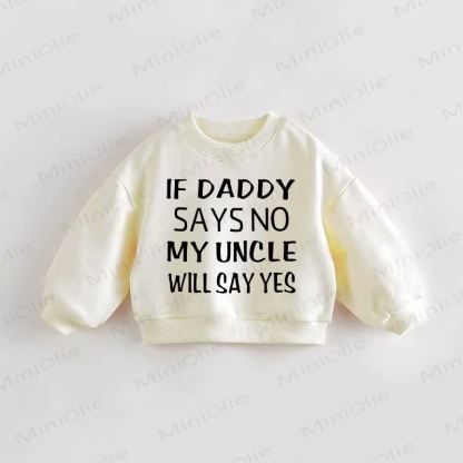 IF DADDY SAYS NO MY UNCLE WILL SAY YES Baby Toddler Sweatshirt - Cream - 3-5T - image 1