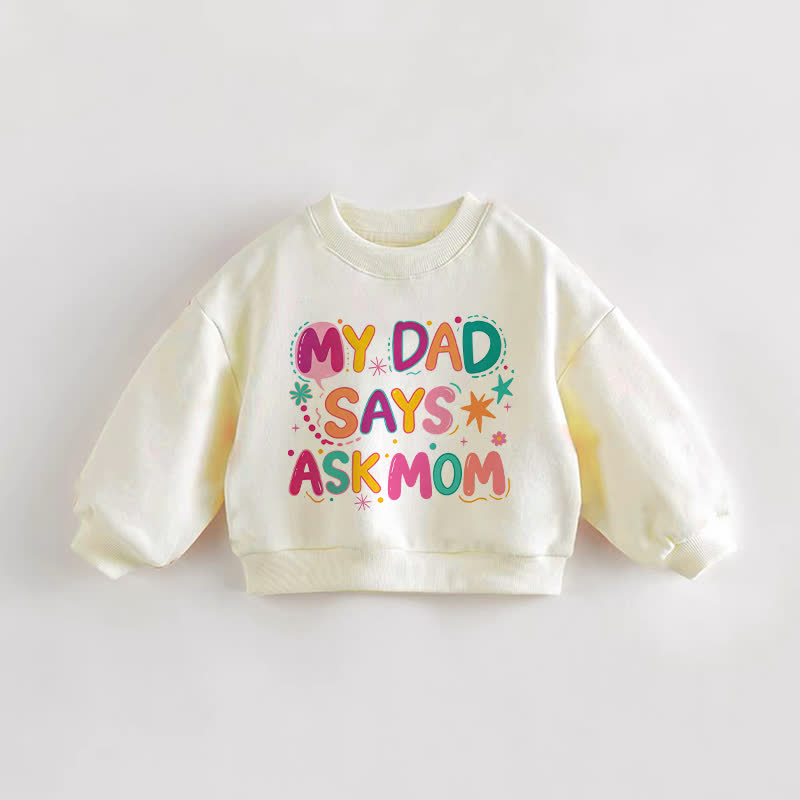 MY DAD SAYS ASK MOM Baby Toddler Cream Sweatshirt - Cream - 3-5T - image 1