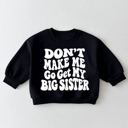 DON'T MAKE ME TO GET MY BIG SISTER Baby Toddler Black Sweatshirt - Black - 3-5T - image 1