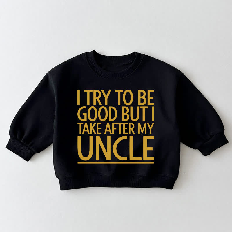 I TRY TO BE GOOD BUT I TAKE AFTER MY UNCLE Baby Toddler Black Sweatshirt - Black - 3-5T - image 1