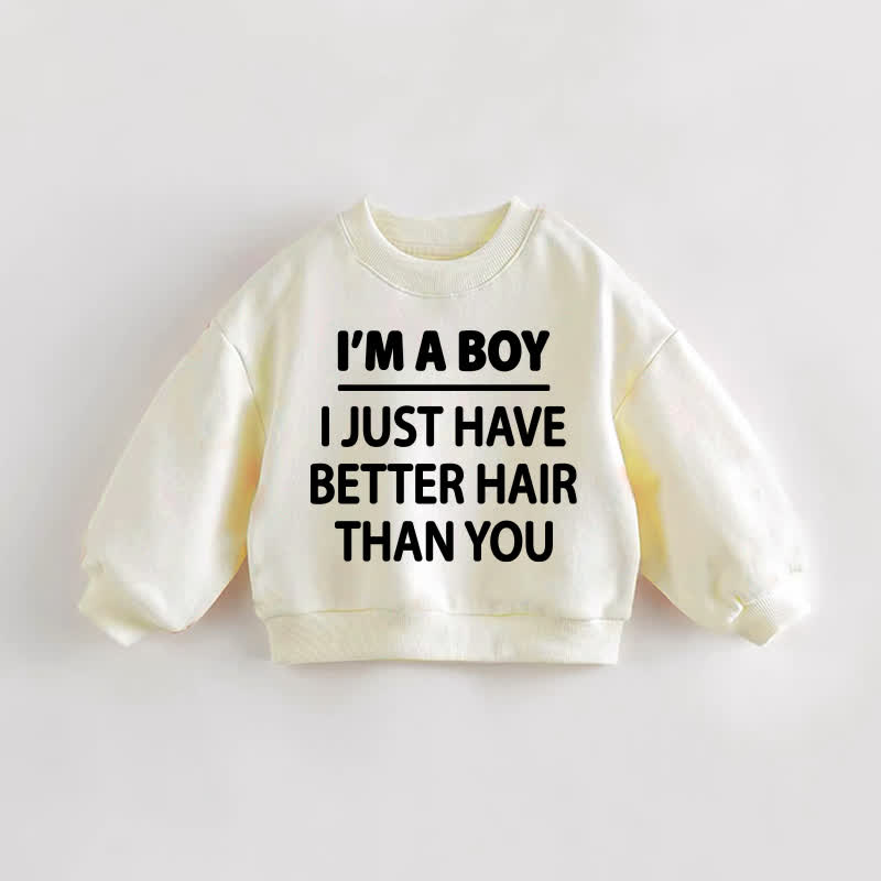 I'M A BOY I JUST HAVE BETTER HAIR THAN YOU Baby Toddler Cream Sweatshirt - Cream - 3-5T - image 1