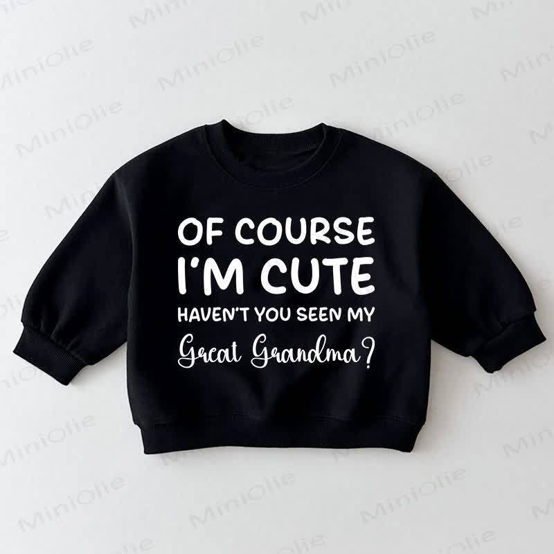 OF COURSE I'M CUTE HAVEN'T YOU SEEN MY GREAT GRANDMA? Baby Toddler Black Sweatshirt - Black - 3-5T - image 1