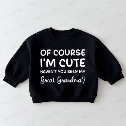 OF COURSE I'M CUTE HAVEN'T YOU SEEN MY GREAT GRANDMA? Baby Toddler Black Sweatshirt - Black - 3-5T - image 1
