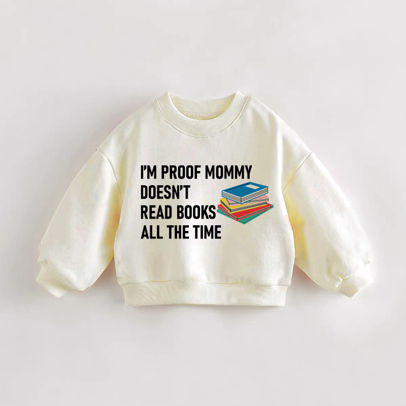I'M PROOF MOMMY DOESN'T READ BOOKS ALL THE TIME Baby Toddler Cream Sweatshirt - Cream - 3-5T - image 1