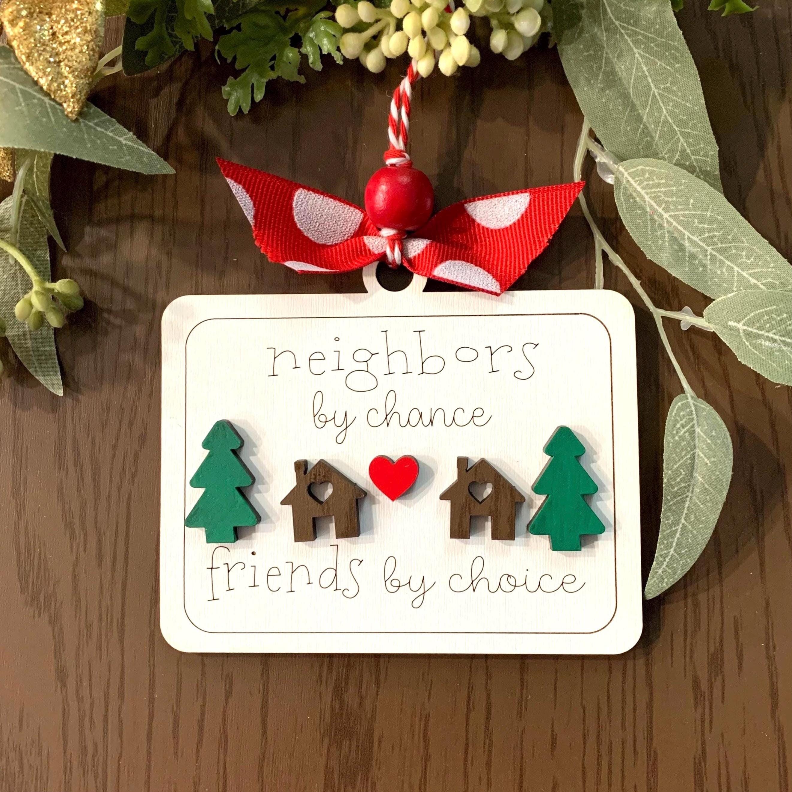 "Neighbors By Chance, Friends By Choice" - A Gift For Neighbor&Friends