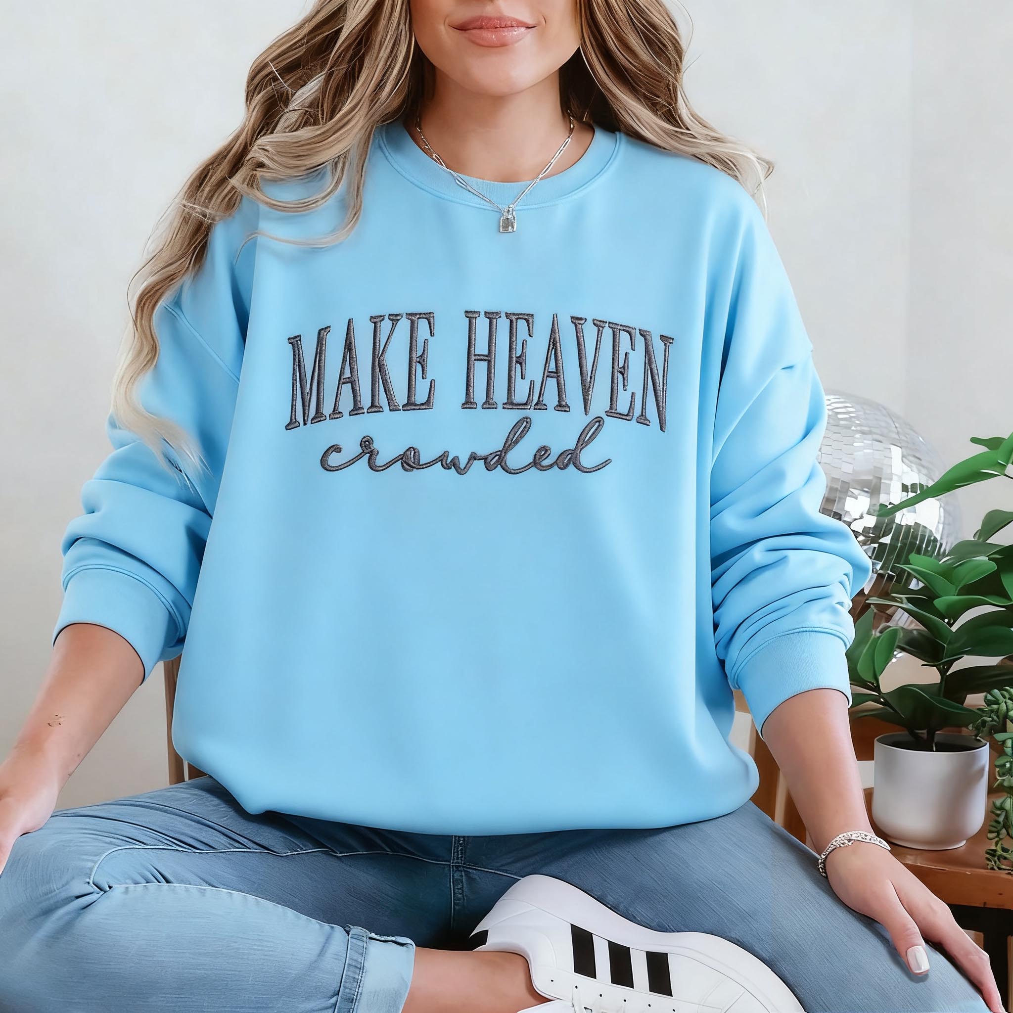 Make Heaven Crowded Custom Sweatshirt - Perfect Christian Gift