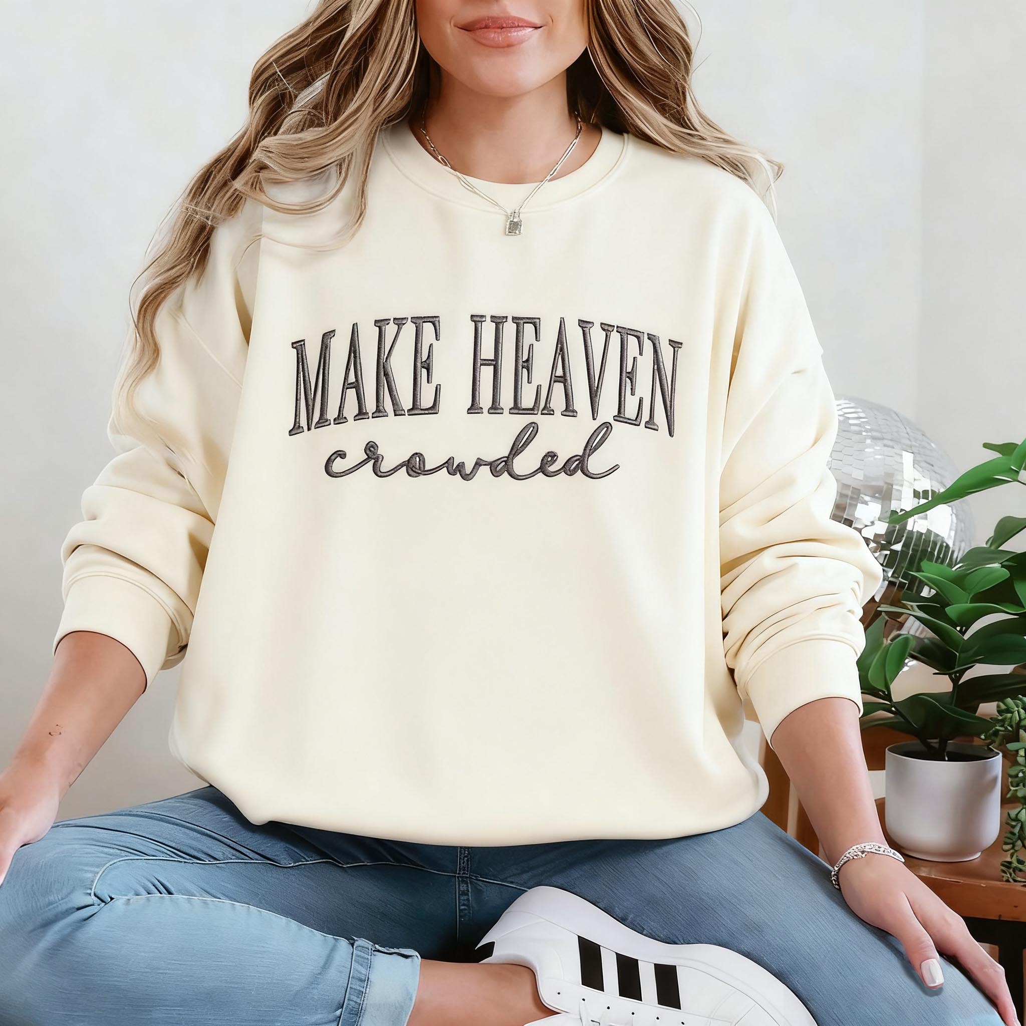 Make Heaven Crowded Custom Sweatshirt - Perfect Christian Gift