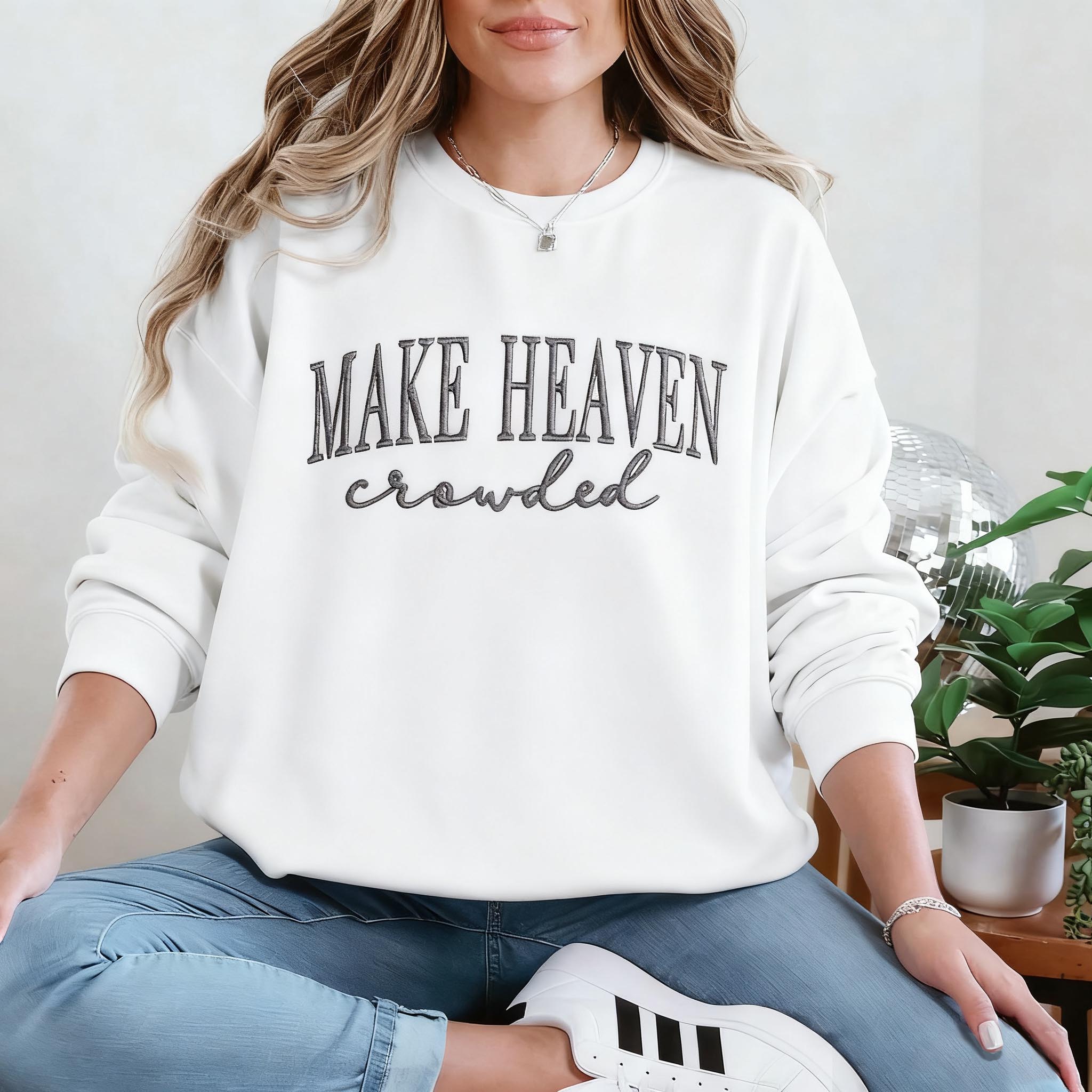 Make Heaven Crowded Custom Sweatshirt - Perfect Christian Gift